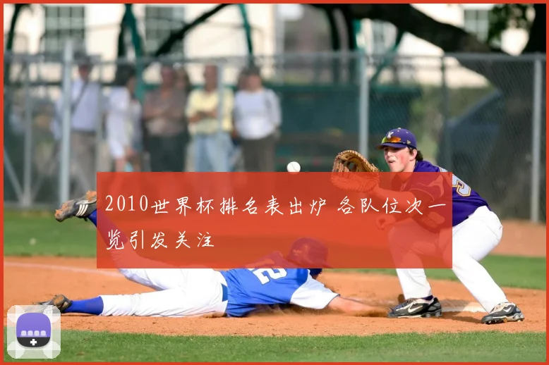 2010世界杯排名表出炉 各队位次一览引发关注