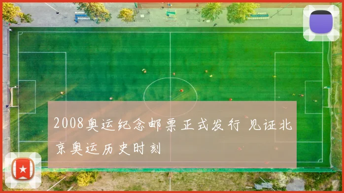 2008奥运纪念邮票正式发行 见证北京奥运历史时刻